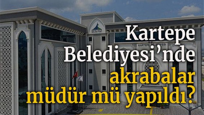 Kartepe Belediyesi’nde akrabalar müdür mü yapıldı?